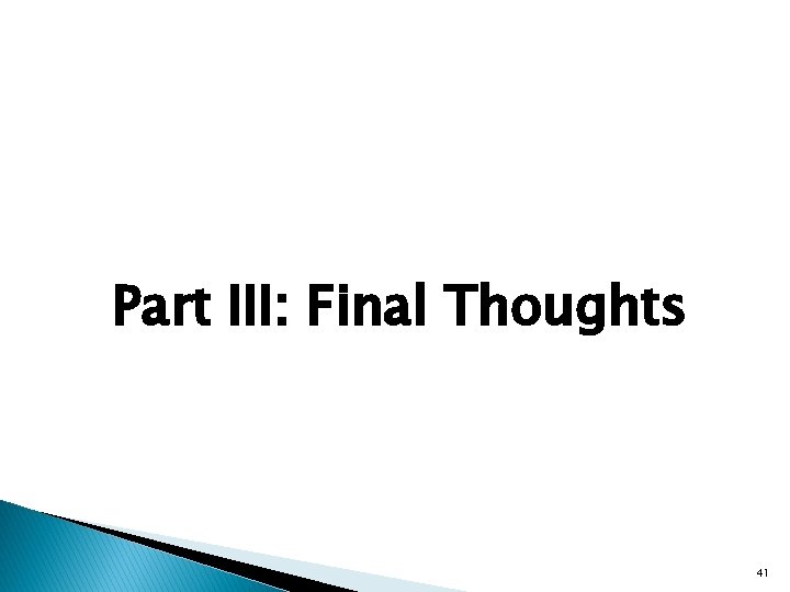 Part III: Final Thoughts 41 