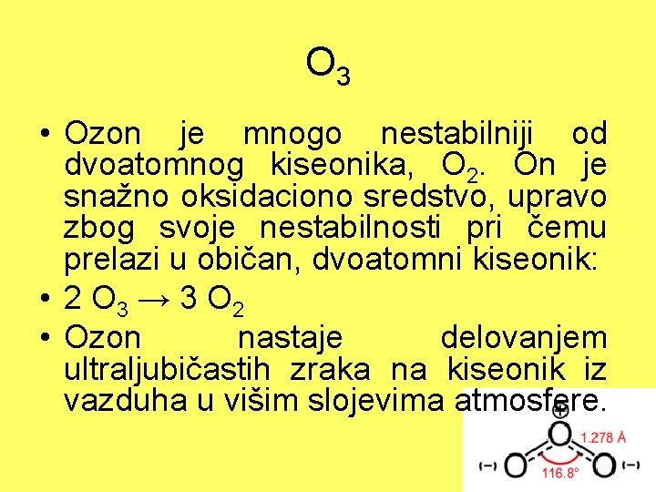 O 3 • Ozon je mnogo nestabilniji od dvoatomnog kiseonika, O 2. On je