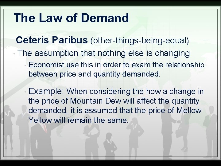 The Law of Demand Ceteris Paribus (other-things-being-equal) • The assumption that nothing else is