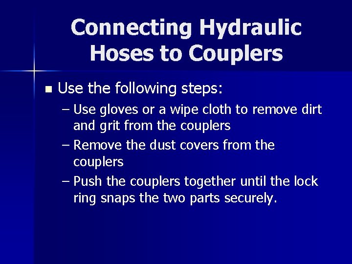 Connecting Hydraulic Hoses to Couplers n Use the following steps: – Use gloves or