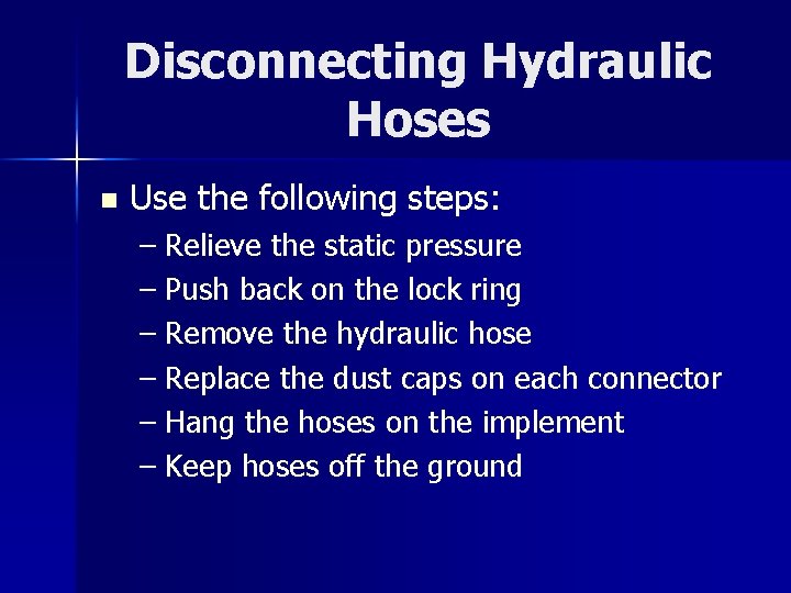 Disconnecting Hydraulic Hoses n Use the following steps: – Relieve the static pressure – Disconnecting Hydraulic Hoses n Use the following steps: – Relieve the static pressure –