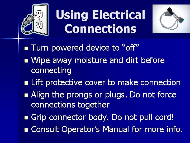 Using Electrical Connections Turn powered device to “off” n Wipe away moisture and dirt