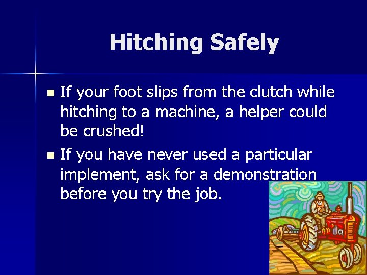 Hitching Safely If your foot slips from the clutch while hitching to a machine,