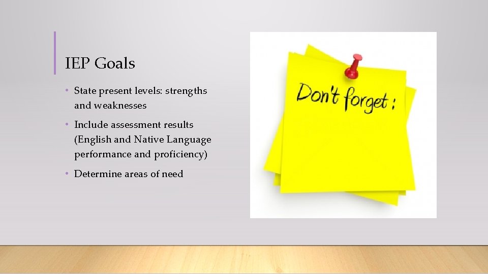 IEP Goals • State present levels: strengths and weaknesses • Include assessment results (English