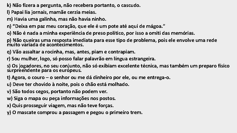 k) Não fizera a pergunta, não recebera portanto, o cascudo. l) Papai lia jornais,