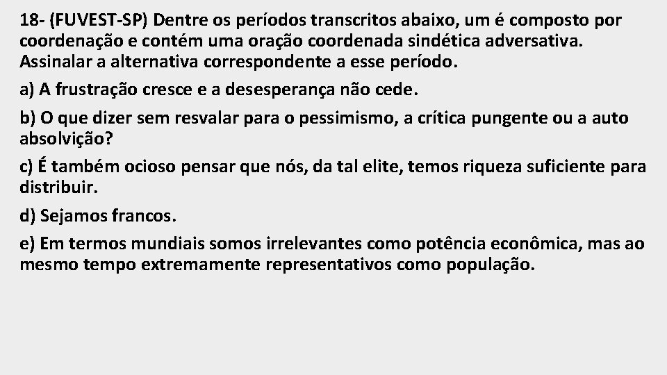 18 - (FUVEST-SP) Dentre os períodos transcritos abaixo, um é composto por coordenação e