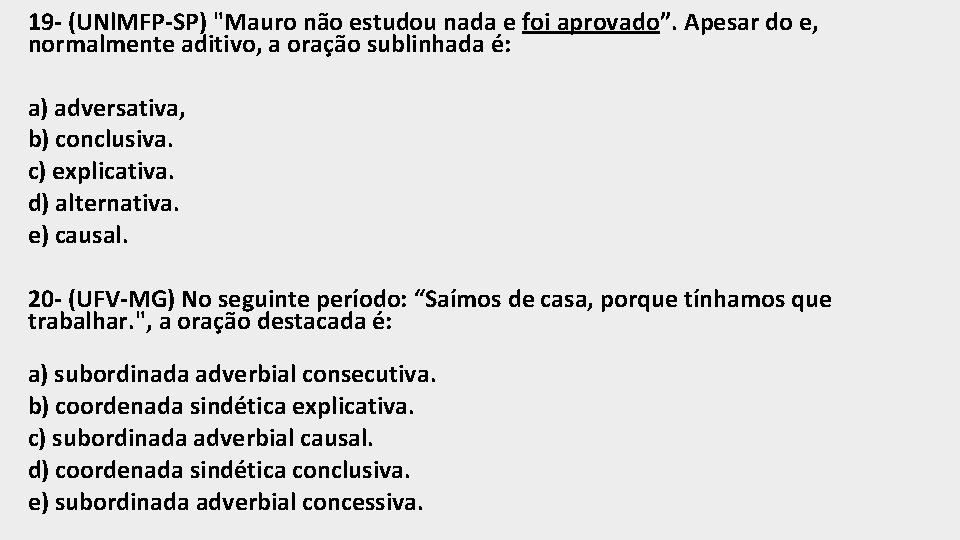 19 - (UNl. MFP-SP) "Mauro não estudou nada e foi aprovado”. Apesar do e,