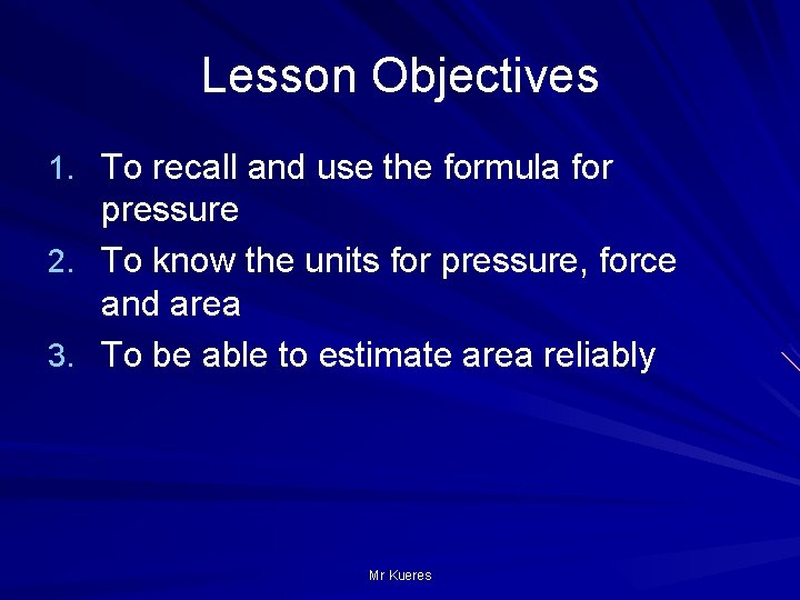 Lesson Objectives 1. To recall and use the formula for pressure 2. To know