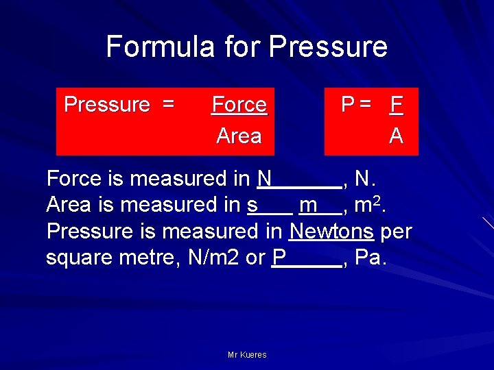 Formula for Pressure = Force Area P= F A Force is measured in N