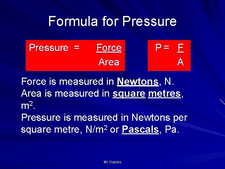 Formula for Pressure = Force Area P= F A Force is measured in Newtons,