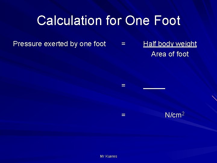 Calculation for One Foot Pressure exerted by one foot = Half body weight Area