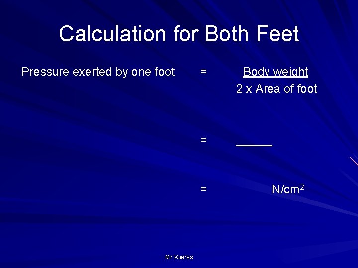 Calculation for Both Feet Pressure exerted by one foot = Body weight 2 x