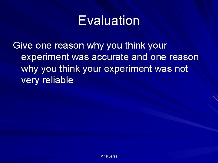 Evaluation Give one reason why you think your experiment was accurate and one reason