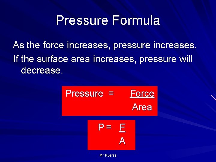 Pressure Formula As the force increases, pressure increases. If the surface area increases, pressure
