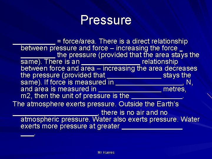 Pressure = force/area. There is a direct relationship between pressure and force – increasing