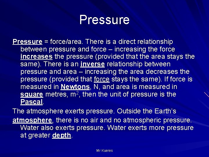 Pressure = force/area. There is a direct relationship between pressure and force – increasing
