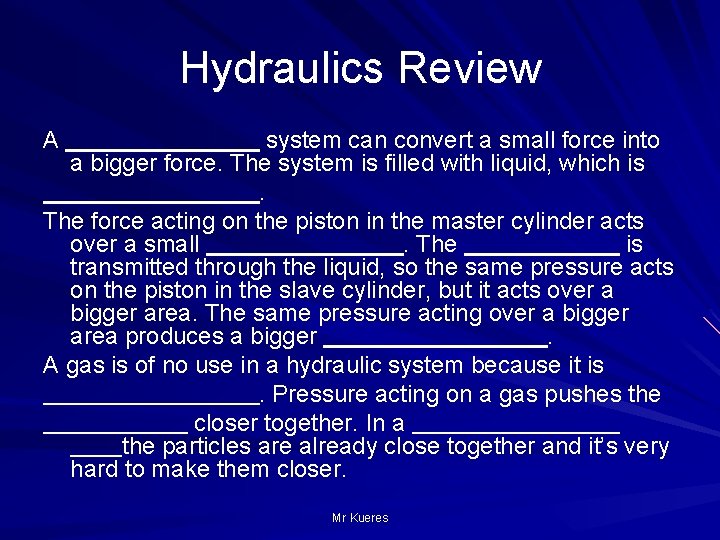 Hydraulics Review A system can convert a small force into a bigger force. The