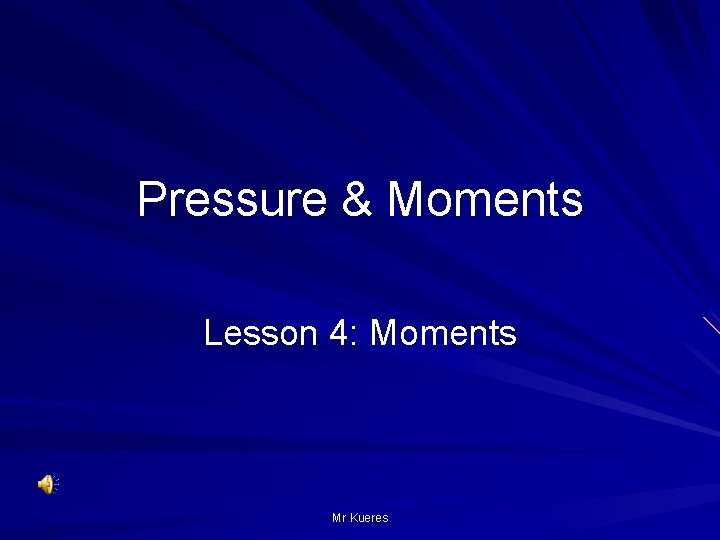 Pressure & Moments Lesson 4: Moments Mr Kueres 