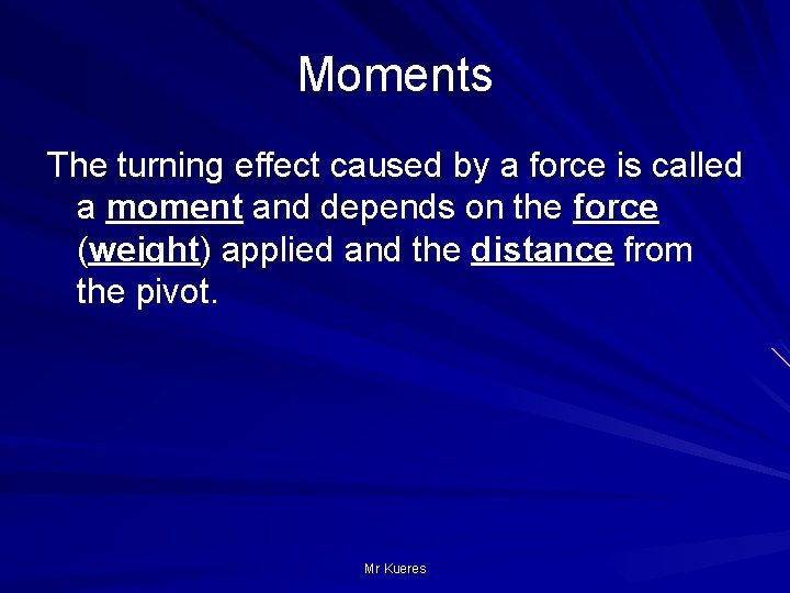 Moments The turning effect caused by a force is called a moment and depends