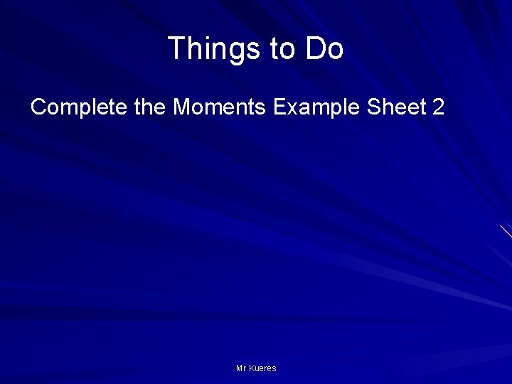 Things to Do Complete the Moments Example Sheet 2 Mr Kueres 