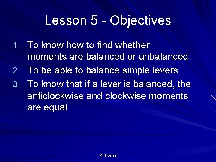 Lesson 5 - Objectives 1. To know how to find whether moments are balanced