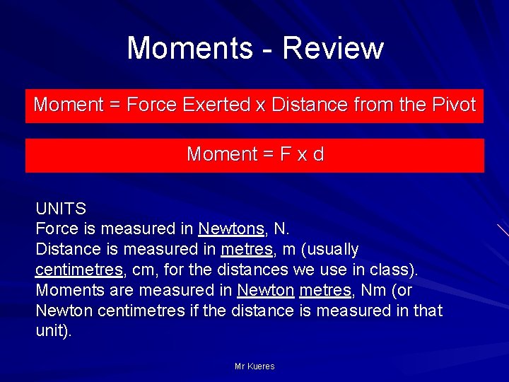 Moments - Review Moment = Force Exerted x Distance from the Pivot Moment =