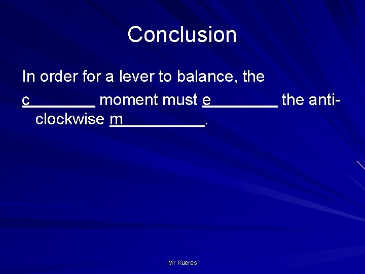 Conclusion In order for a lever to balance, the c moment must e the