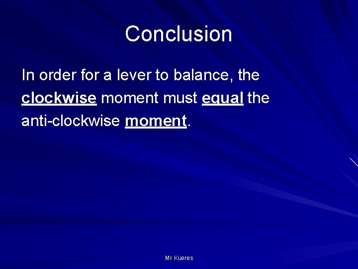 Conclusion In order for a lever to balance, the clockwise moment must equal the