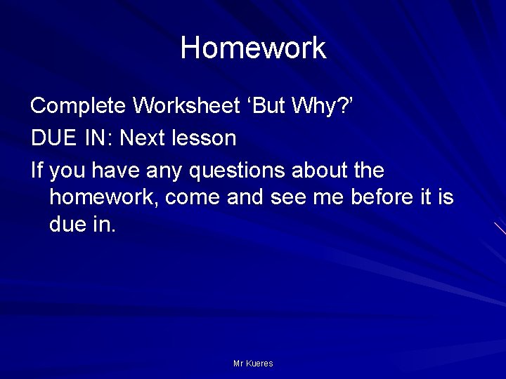 Homework Complete Worksheet ‘But Why? ’ DUE IN: Next lesson If you have any