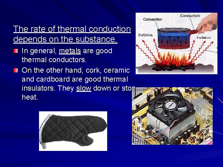 The rate of thermal conduction depends on the substance. In general, metals are good