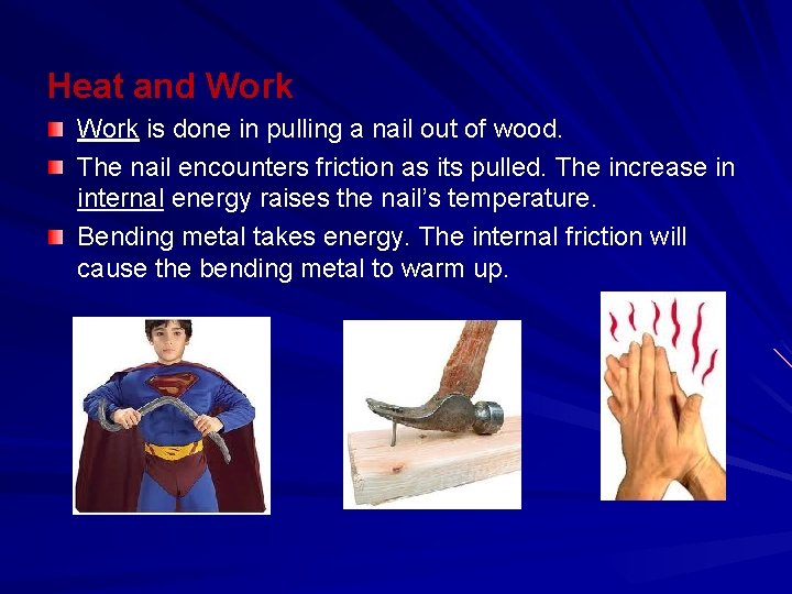 Heat and Work is done in pulling a nail out of wood. The nail