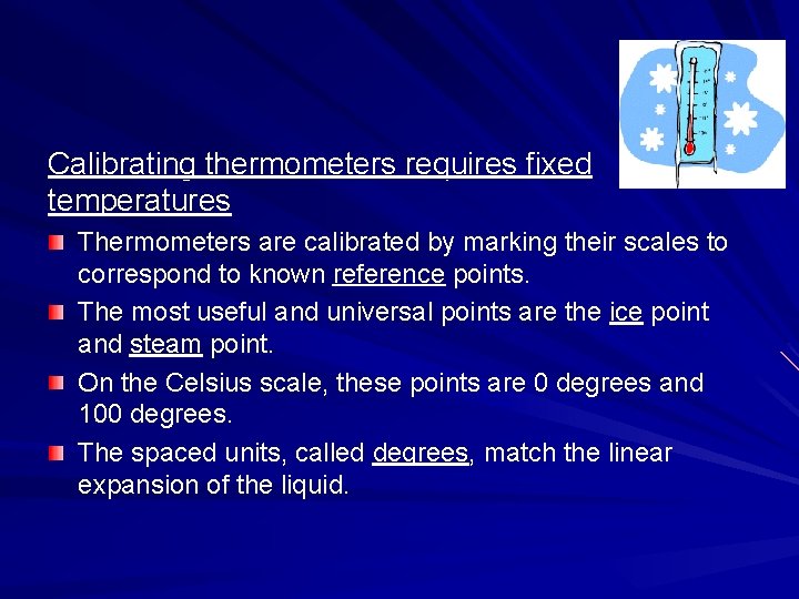 Calibrating thermometers requires fixed temperatures Thermometers are calibrated by marking their scales to correspond