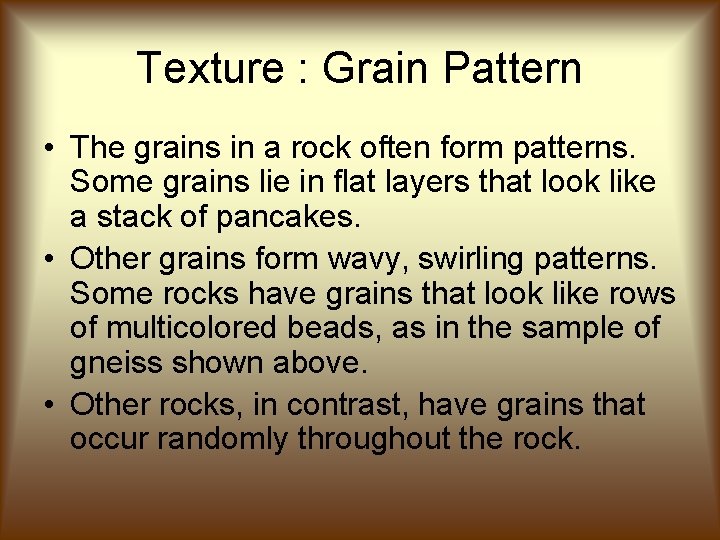 Texture : Grain Pattern • The grains in a rock often form patterns. Some Texture : Grain Pattern • The grains in a rock often form patterns. Some