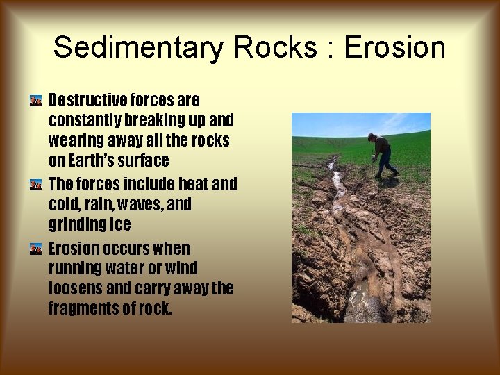Sedimentary Rocks : Erosion Destructive forces are constantly breaking up and wearing away all Sedimentary Rocks : Erosion Destructive forces are constantly breaking up and wearing away all