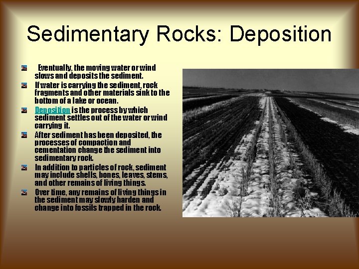 Sedimentary Rocks: Deposition Eventually, the moving water or wind slows and deposits the sediment. Sedimentary Rocks: Deposition Eventually, the moving water or wind slows and deposits the sediment.