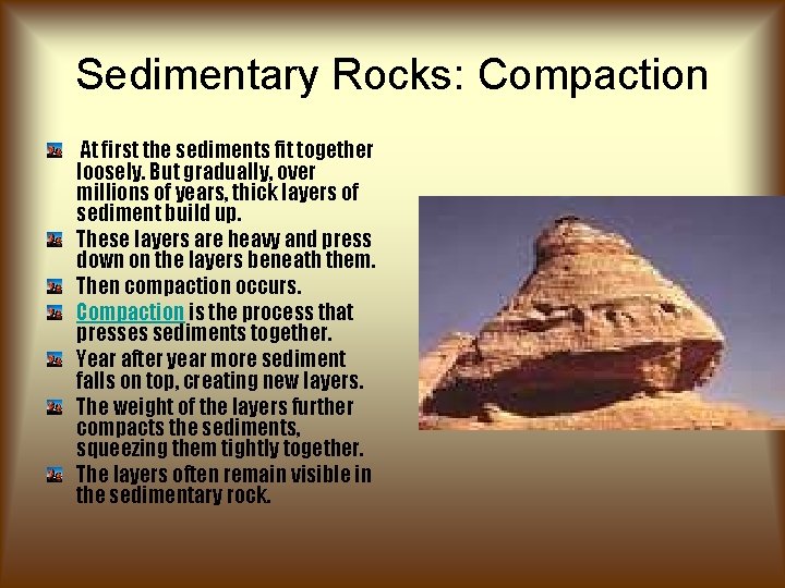 Sedimentary Rocks: Compaction At first the sediments fit together loosely. But gradually, over millions Sedimentary Rocks: Compaction At first the sediments fit together loosely. But gradually, over millions