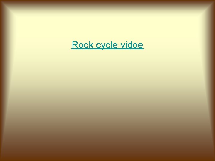 Rock cycle vidoe Rock cycle vidoe