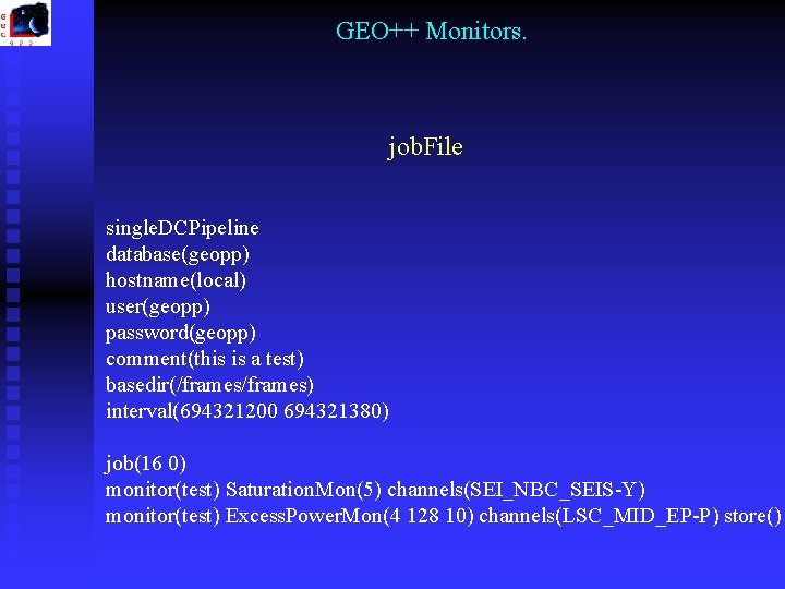 GEO++ Monitors. job. File single. DCPipeline database(geopp) hostname(local) user(geopp) password(geopp) comment(this is a test) GEO++ Monitors. job. File single. DCPipeline database(geopp) hostname(local) user(geopp) password(geopp) comment(this is a test)