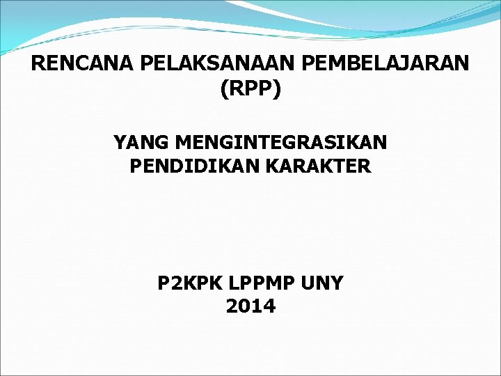 RENCANA PELAKSANAAN PEMBELAJARAN (RPP) YANG MENGINTEGRASIKAN PENDIDIKAN KARAKTER P 2 KPK LPPMP UNY 2014