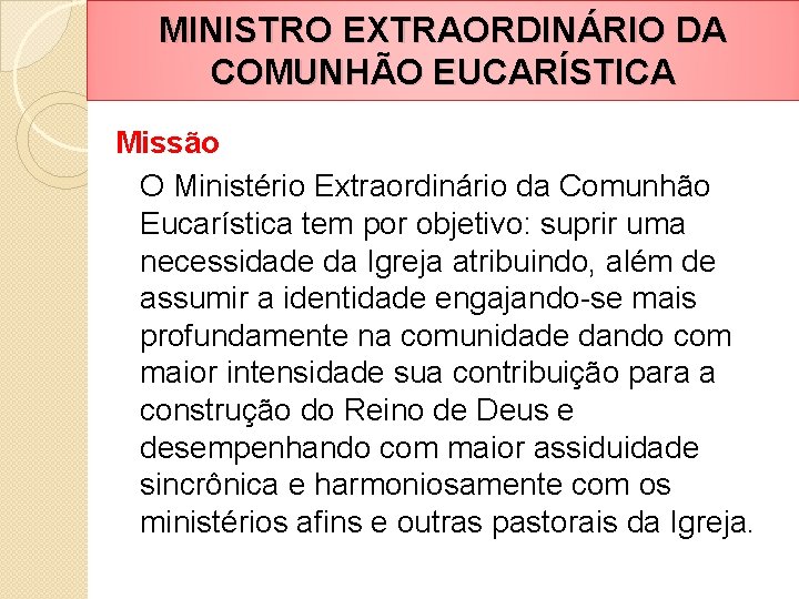 MINISTRO EXTRAORDINÁRIO DA COMUNHÃO EUCARÍSTICA Missão O Ministério Extraordinário da Comunhão Eucarística tem por