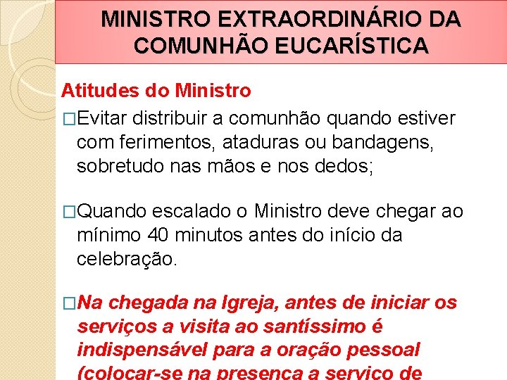 MINISTRO EXTRAORDINÁRIO DA COMUNHÃO EUCARÍSTICA Atitudes do Ministro �Evitar distribuir a comunhão quando estiver