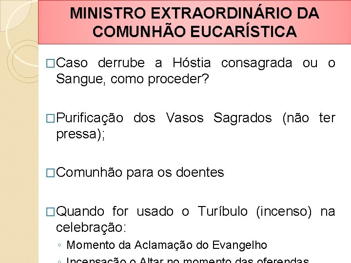 MINISTRO EXTRAORDINÁRIO DA COMUNHÃO EUCARÍSTICA �Caso derrube a Hóstia consagrada ou o Sangue, como
