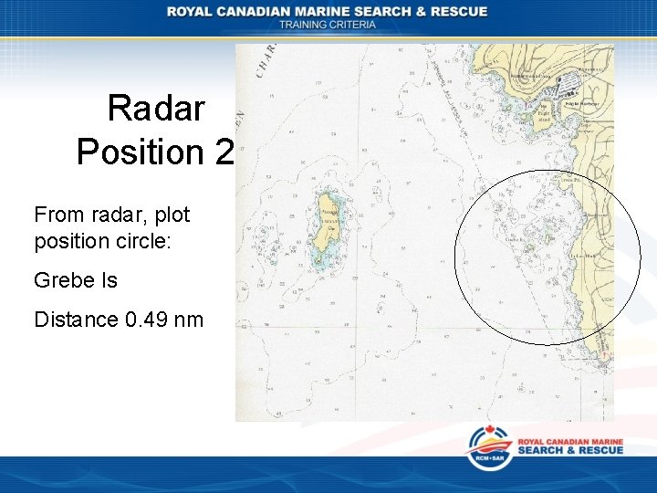 Radar Position 2 From radar, plot position circle: Grebe Is Distance 0. 49 nm