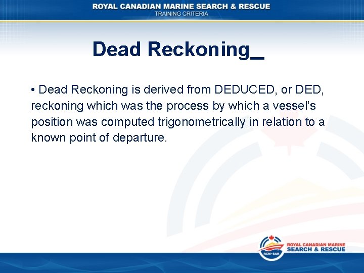 Dead Reckoning • Dead Reckoning is derived from DEDUCED, or DED, reckoning which was