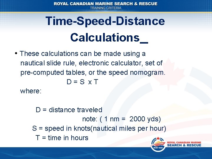 Time-Speed-Distance Calculations • These calculations can be made using a nautical slide rule, electronic