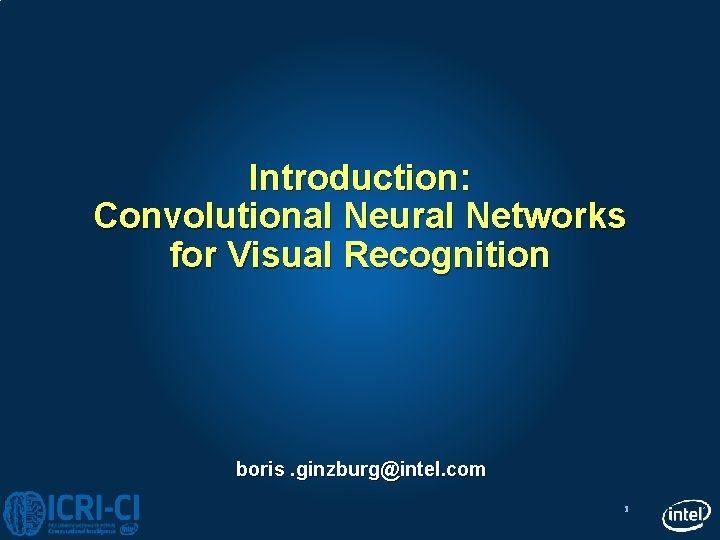 Introduction: Convolutional Neural Networks for Visual Recognition boris. ginzburg@intel. com 1 