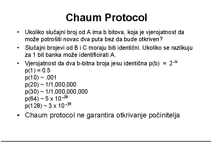 Chaum Protocol • Ukoliko slučajni broj od A ima b bitova, koja je vjerojatnost Chaum Protocol • Ukoliko slučajni broj od A ima b bitova, koja je vjerojatnost