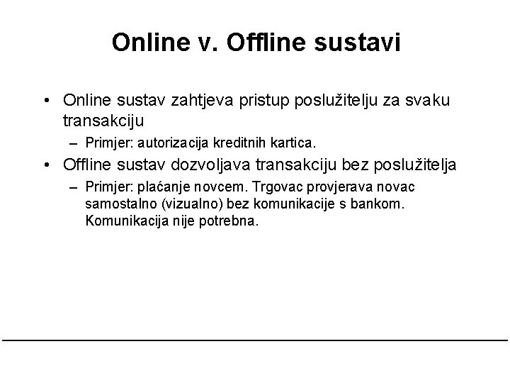 Online v. Offline sustavi • Online sustav zahtjeva pristup poslužitelju za svaku transakciju –