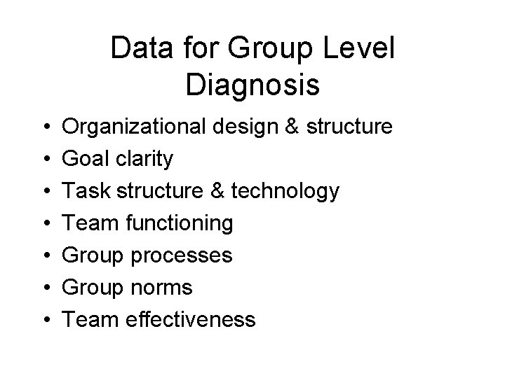 Data for Group Level Diagnosis • • Organizational design & structure Goal clarity Task Data for Group Level Diagnosis • • Organizational design & structure Goal clarity Task