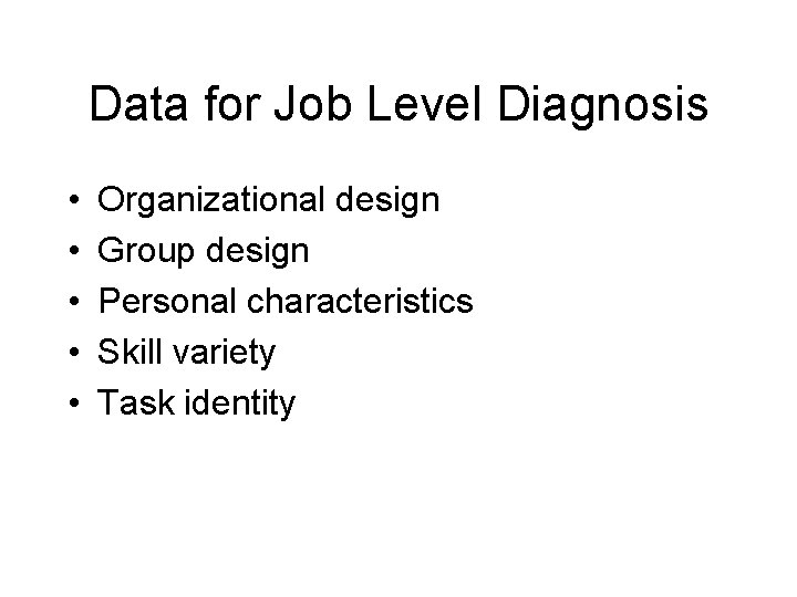 Data for Job Level Diagnosis • • • Organizational design Group design Personal characteristics Data for Job Level Diagnosis • • • Organizational design Group design Personal characteristics